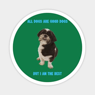 Shit Tzu - All dogs are good dogs but I am the best Magnet